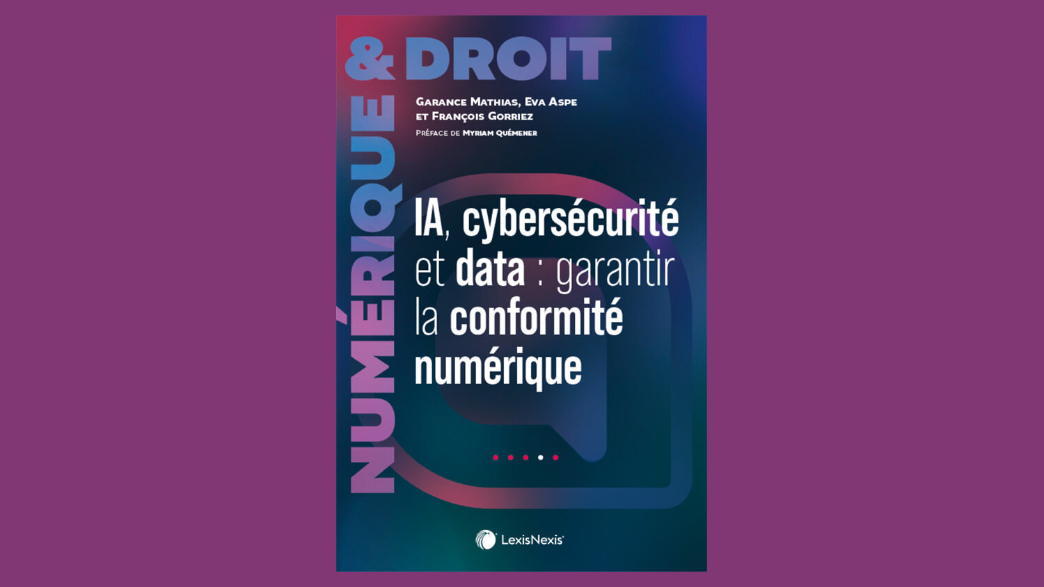 « IA, cybersécurité et data : garantir la conformité numérique » vient de paraître chez LexisNexis. - © LexisNexis