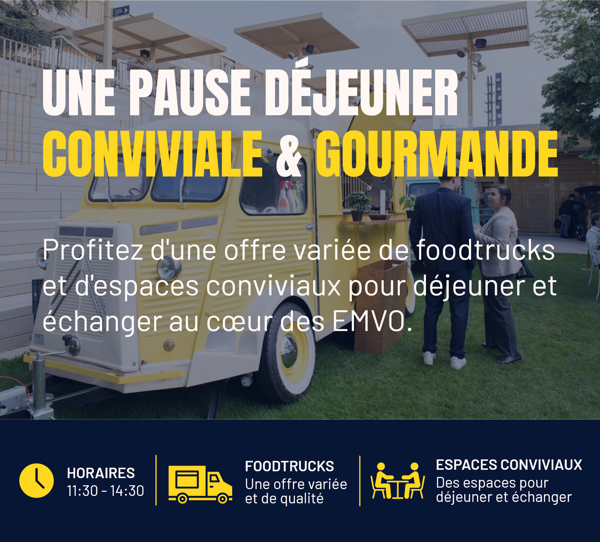 une pause déjeuner conviviale &amp; gourmande Profitez d'une offre variée de foodtrucks et d'espaces conviviaux pour déjeuner et échanger au cœur des EMVO.